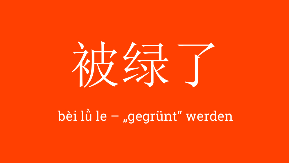 bèi lǜ le 被绿了 - "gegrünt" werden - betrogen werden