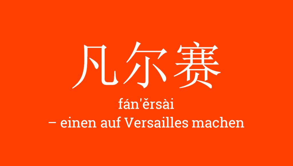 fán ěrsài 凡尔赛 - einen auf Versailles machen