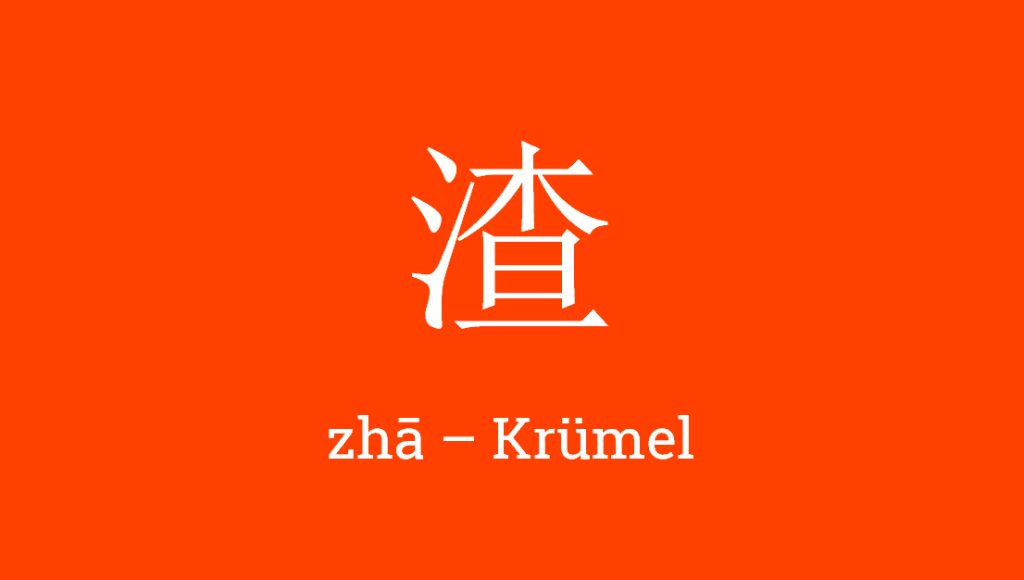 渣 - zhā - Krümel