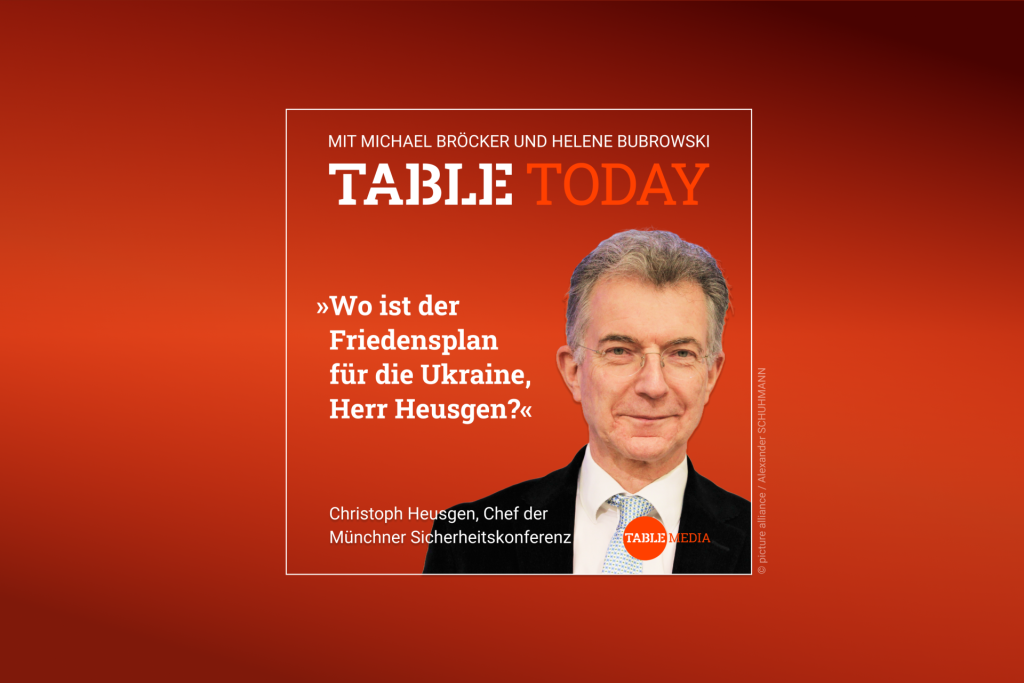 Table Today mit Michael Bröcker und Helene Bubrowski. "Wo ist der Friedensplan für die Ukraine, Herr Heusgen?" Im Podcast: Christoph Heusgen, Chef der Münchner Sicherheitskonferenz.