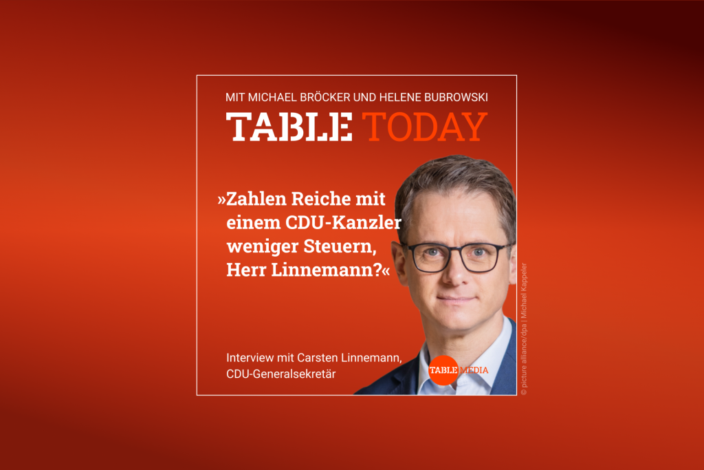 Table Today mit Michael Bröcker und Helene Bubrowski. "Zahlen Reiche mit einem CDU-Kanzler weniger Steuern, Herr Linnemann?" Im Podcast: Carsten Linnemann, CDU-Generalsekretär. Mittwoch ab 6 Uhr.