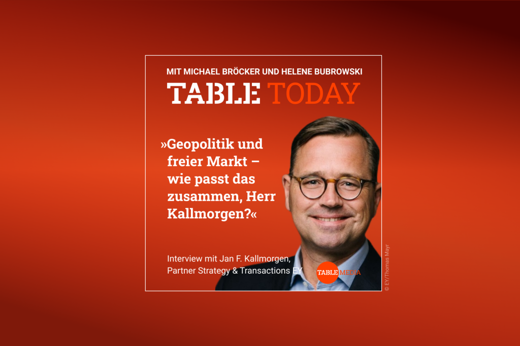 Table Today mit Michael Bröcker und Helene Bubrowski. "Geopolitik und freier Markt - wie passt das zusammen, Herr Kallmorgen?" Im Podcast: Jan F. Kallmorgen, Partner Strategy & Transactions EY.