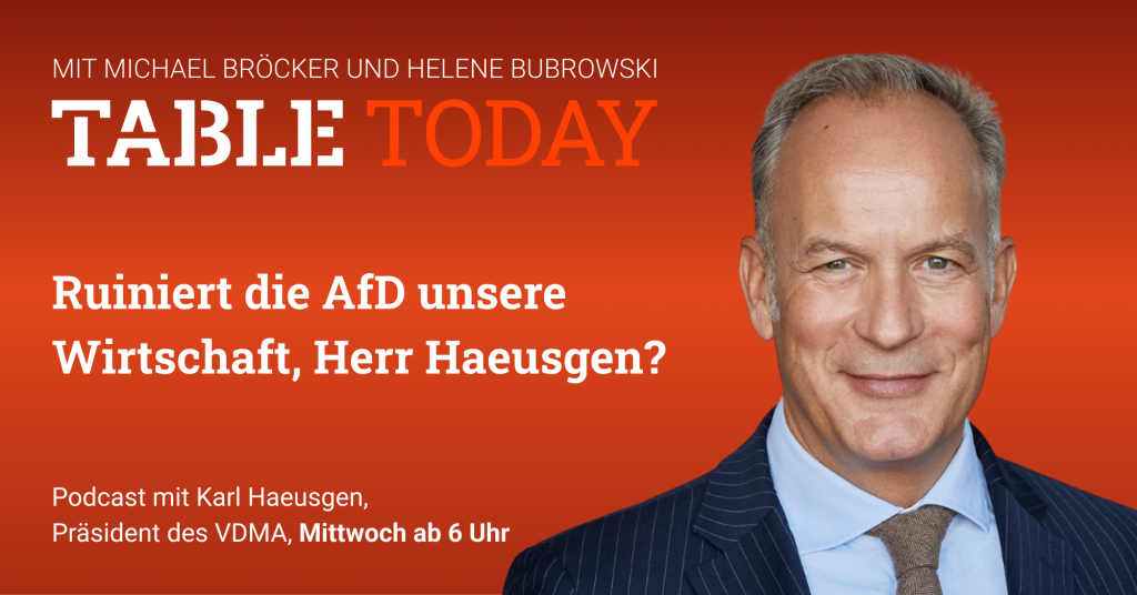 Table Today mit Michael Bröcker und Helene Bubrowski. "Ruiniert die AfD unsere Wirtschaft, Herr Haeusgen?" Podcast mit Karl Haeusgen, Präsident des VDMA, Mittwoch ab 6 Uhr.