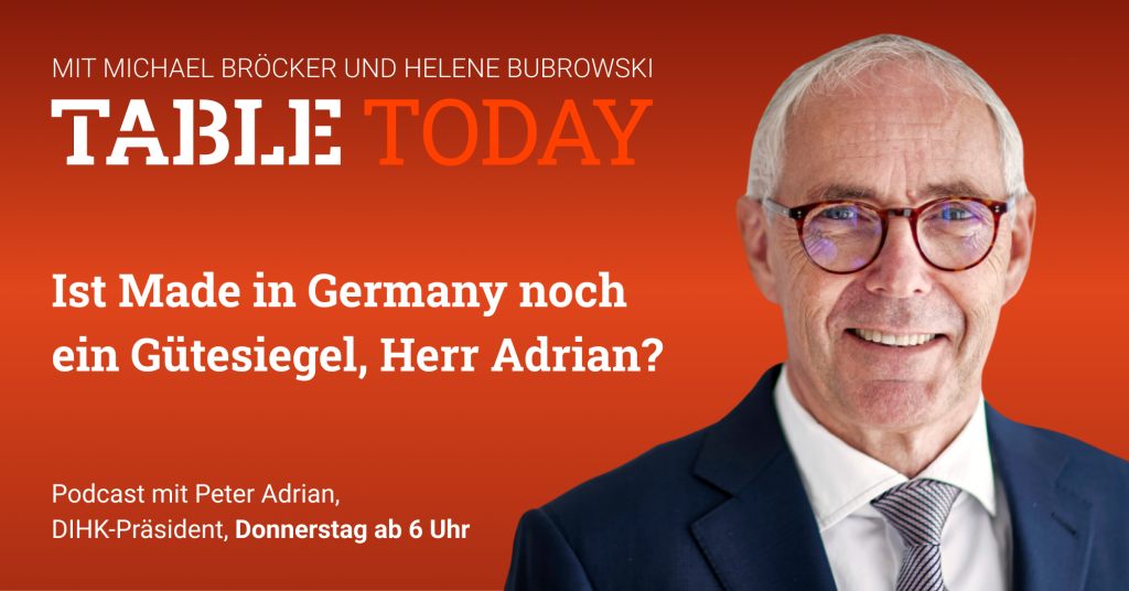 Table Today mit Michael Bröcker und Helene Bubrowski. "Ist Made in Germany noch ein Gütesiegel, Herr Adrian?" Podcast mit Peter Adrian, DIHK-Präsident, Donnerstag ab 6 Uhr.