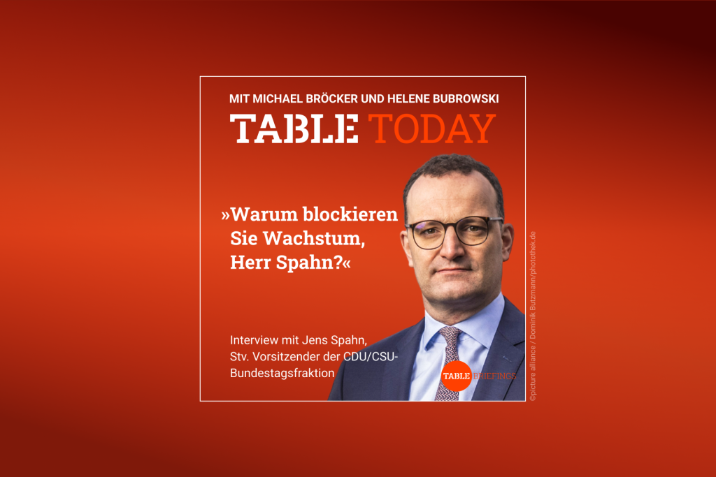Table Today mit Michael Bröcker und Helene Bubrowski. "Warum blockieren Sie Wachstum, Herr Spahn?" Podcast mit Jens Spahn, Stv. Vorsitzender der CDU/CSU-Bundestagsfraktion