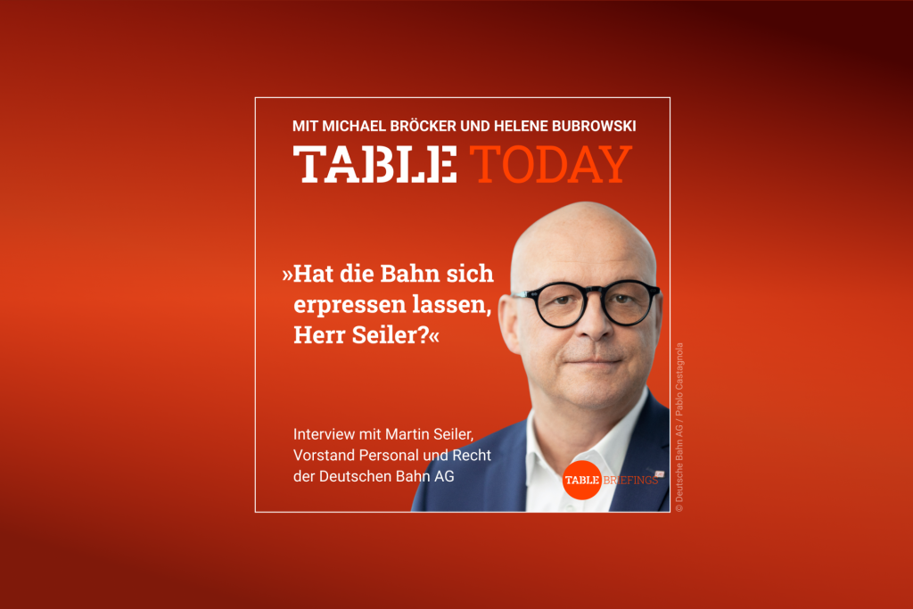 Table Today mit Michael Bröcker und Helene Bubrowski. "Hat die Bahn sich erpressen lassen, Herr Seiler?" Interview mit Martin Seiler, Vorstand Personal und Recht der Deutschen Bahn AG