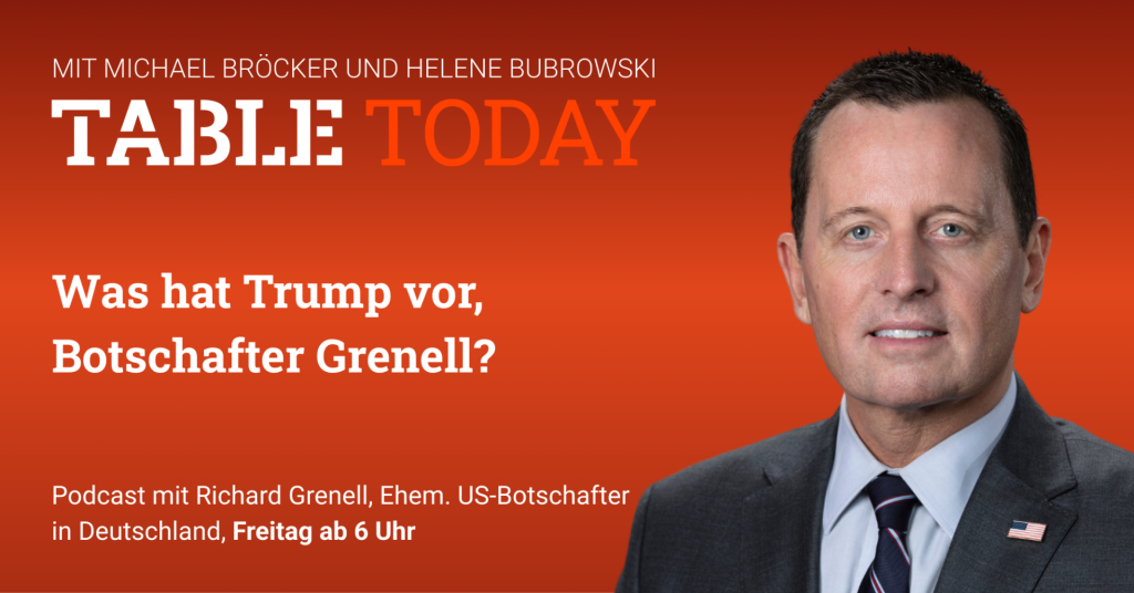 Table.Today mit Michael Bröcker und Helene Bubrowski. "Was hat Trump vor, Botschafter Grenell?" Podcast mit Richard Grenell, Ehem. US-Botschafter in Deutschland, Freitag ab 6 Uhr