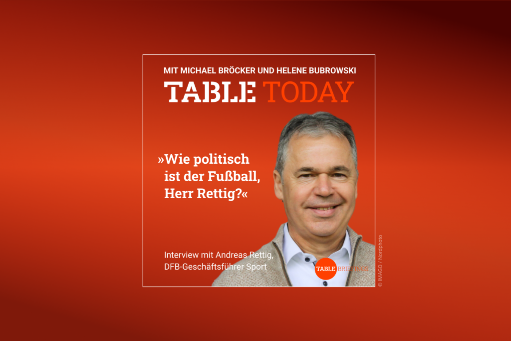 Table Today mit Michael Bröcker und Helene Bubrowski. "Wie politisch ist der Fußball, Herr Rettig?" Podcast mit Andreas Rettig, DFB-Geschäftsführer Sport.