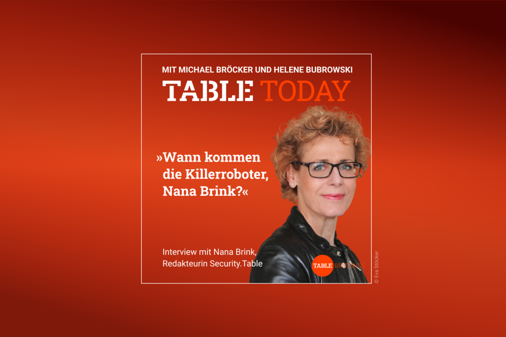 Table Today mit Michael Bröcker und Helene Bubrowski. "Wann kommen die Killerroboter, Nana Brink?" Podcast mit Nana Brink, Redakteurin Security.Table.