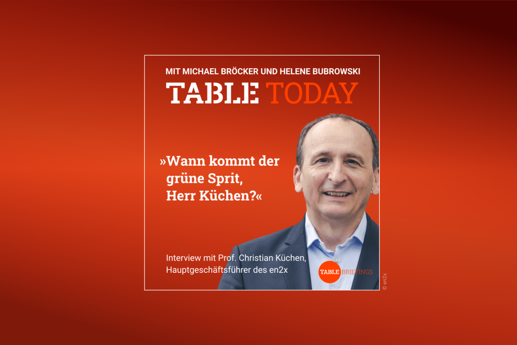 Table.Today mit Michael Bröcker und Helen Bubrowski. "Wann kommt der grüne Sprit, Herr Küchen?" Podcast mit Prof. Christian Küchen, Hauptgeschäftsführer des en2x.