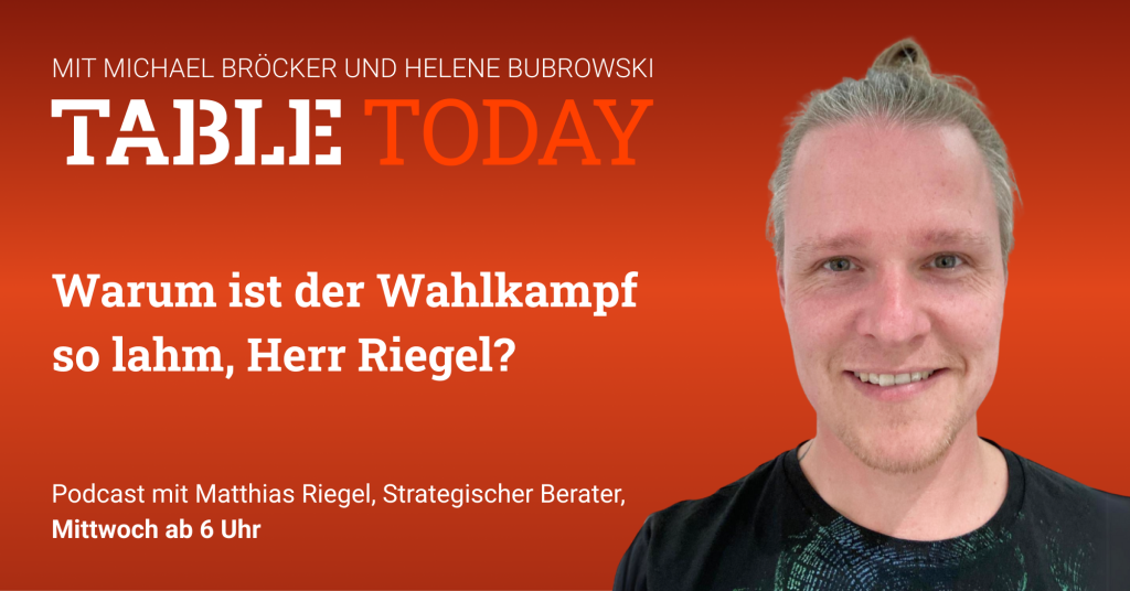 Table.Today mit Michael Bröcker und Helene Bubrowski. "Warum ist der Wahlkampf so lahm, Herr Riegel?" Podcast mit Matthias Riegel, Strategischer Berater.