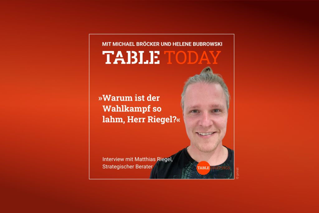 Table.Today mit Michael Bröcker und Helene Bubrowski. "Warum ist der Wahlkampf so lahm, Herr Riegel?" Podcast mit Matthias Riegel, Strategischer Berater.