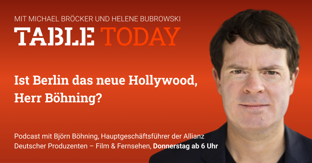 Table Today mit Michael Bröcker und Helene Bubrowski. "Ist Berlin das neue Hollywood, Herr Böhning?" Podcast mit Björn Böhning, Hauptgeschäftsführer der Allianz Deutscher Produzenten - Film & Fernsehen