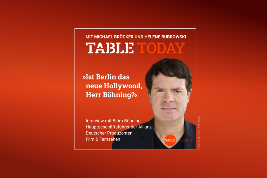 Table Today mit Michael Bröcker und Helene Bubrowski. "Ist Berlin das neue Hollywood, Herr Böhning?" Podcast mit Björn Böhning, Hauptgeschäftsführer der Allianz Deutscher Produzenten - Film & Fernsehen