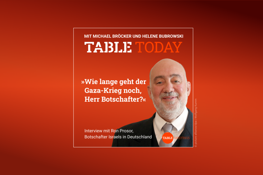 Table.Today mit Michael Bröcker und Helene Bubrowski. "Wie lange geht der Gaza-Krieg noch, Herr Botschafter?" Podcast mit Ron Prosor, Botschafter Israels in Deutschland.