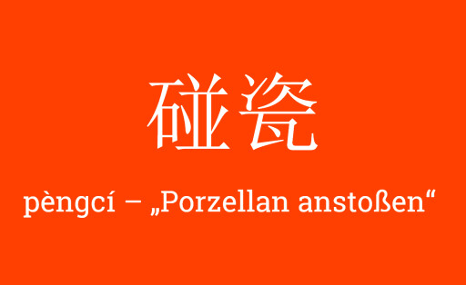 碰瓷 pèngcí – „Porzellan anstoßen“